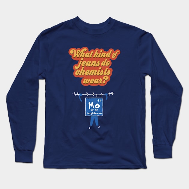 What Kind of Jeans Do Chemists Wear? (Molybdenum) Long Sleeve T-Shirt by rydrew